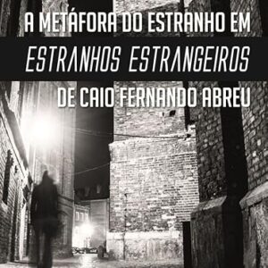 A metáfora do estranho em estranhos estrangeiros de caio fernando abreu