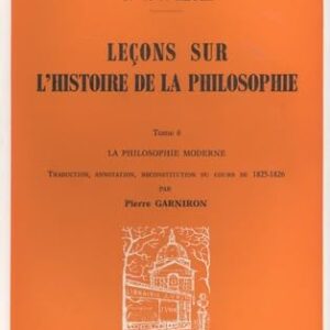 G.W.F. Hegel: Lecons Sur l'Histoire de la Philosophie VI: La Philosophie Moderne de Bacon Aux Lumieres Avec La Reconstitution Critique Du Cours de 1825
