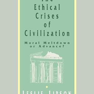 The Ethical Crises of Civilization: Moral Meltdown or Advance
