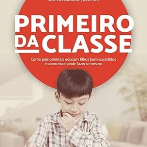 Primeiro da Classe: Como pais orientais educam filhos bem-sucedidos e como você pode fazer o mesmo