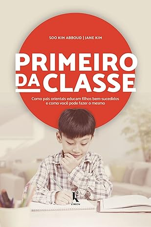 Primeiro da Classe: Como pais orientais educam filhos bem-sucedidos e como você pode fazer o mesmo