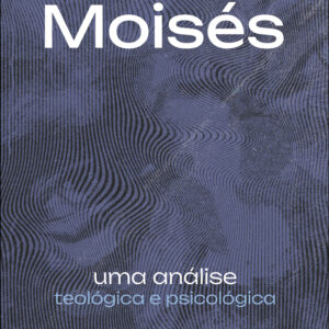 Moisés: Uma Análise Teológica e Psicológica