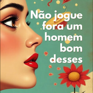 Não jogue fora um homem bom desses