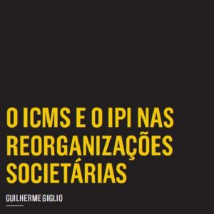 O ICMS e o IPI nas reorganizações societárias