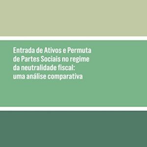 Entrada de ativos e permuta de partes sociais no regime da neutralidade fiscal - Uma análise comparativa