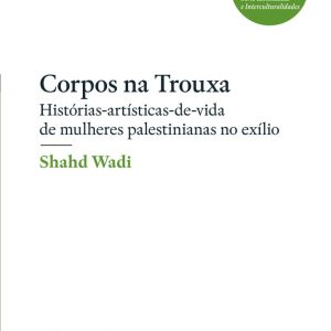 Corpos na trouxa - Histórias-artísticas-de-vida de mulheres palestinianas no exílio