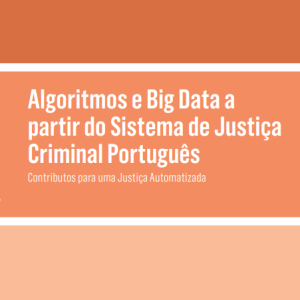 Algoritmos e Big Data a Partir Do Sistema De Justiça Criminal Português - Contributos Para Uma Justiça Automatizada